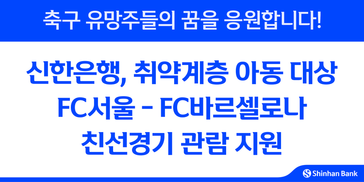 신한은행, 취약계층 아동 대상 FC서울 - FC바르셀로나 친선경기 관람 지원[